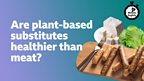 Are plant-based substitutes healthier than meat?